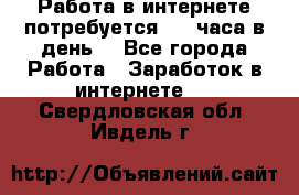 Работа в интернете,потребуется 2-3 часа в день! - Все города Работа » Заработок в интернете   . Свердловская обл.,Ивдель г.